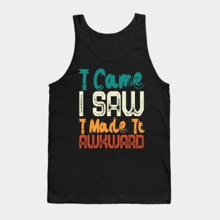 I Came I Saw I Made It Awkward Tank Top